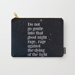 Do not  go gentle  into that  good night rage, rage against the dying of the light Carry-All Pouch
