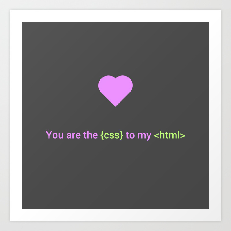 Web Design Love - You are the css to my html Art Print by Frederick G.  Manisco | Society6