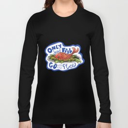 Only dead fish go with the flow Long Sleeve T-shirt