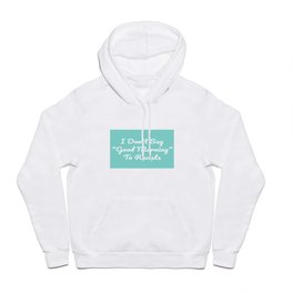 I Don't Say "Good Morning" To Racists Hoody