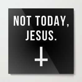 Not Today Jesus Funny Satanic Atheist Metal Print