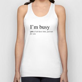I'm busy, I do have time, just not for you. Tank Top