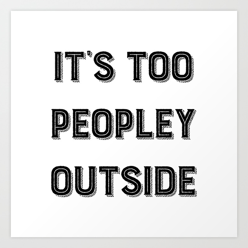 It/'s Too Peopley Outside