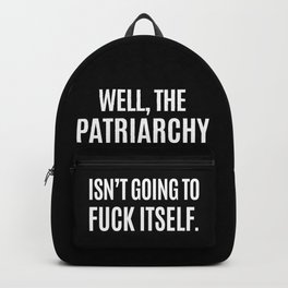 Well, The Patriarchy Isn't Going To Fuck Itself (Black & White) Backpack