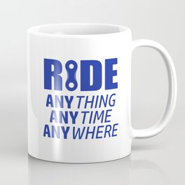 Ride, Anything, Anytime, Anywhere Coffee Mug