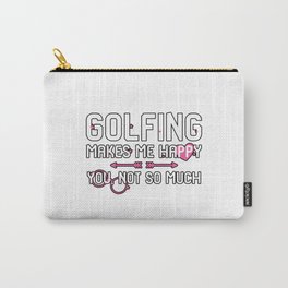 Golfing Makes Me Happy You Not So Much Carry-All Pouch