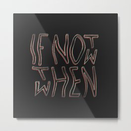 If Not Now Then When Metal Print | Edgyaf, Blue, Grunge, Typeexperimentation, Type, Dark, 3D, Illusion, Warped, Quote 
