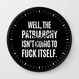 Well, The Patriarchy Isn't Going To Fuck Itself (Black & White) Wall Clock