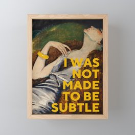 I Was Not Made to Be Subtle, Feminist Framed Mini Art Print