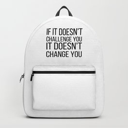 If It Doesn't Challenge You It Doesn't Change You Backpack