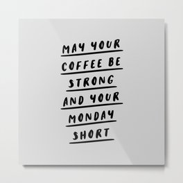May Your Coffee Be Strong and Your Monday Short black and white typography office wall coffee quote Metal Print | Graphicdesign, Morning, Caffeine, Monday, Sign, Wall, Kitchen, Funny, Decor, Saying 