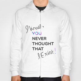 i know , you never thought that i exist Hoody