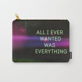 All I wanted was Everything Carry-All Pouch