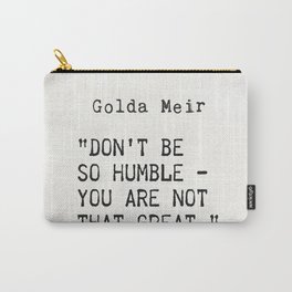 “Don't be so humble - you are not that great.” Golda Meir Carry-All Pouch