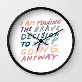 "I Am Making The Brave Decision To Keep Going Anyway" | Motivational Hand Lettered Design Wall Clock