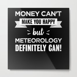 Meteorology makes you happy Funny Gift Metal Print